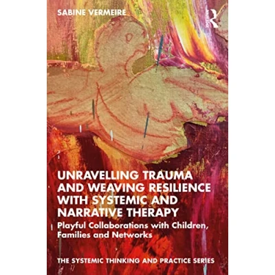 Afbeelding van The Systemic Thinking and Practice Series Unravelling Trauma Weaving Resilience with Narrative Therapy