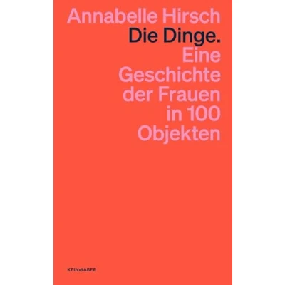 Afbeelding van Die Dinge. Eine Geschichte der Frauen in 100 Objekten