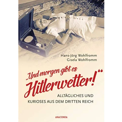 Afbeelding van und morgen gibt es Hitlerwetter!&quot; Alltägliches Kurioses aus dem Dritten Reich