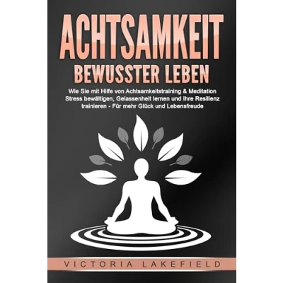 Afbeelding van ACHTSAMKEIT Bewusster leben: Wie Sie mit Hilfe von Achtsamkeitstraining &amp; Meditation Stress bewältigen, Gelassenheit lernen und Ihre Resilienz trainieren Für mehr Glück Lebensfreude