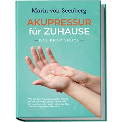 Afbeelding van Akupressur für zuhause Das Praxisbuch: Wie Sie über Akupressurpunkte Schritt vielfältige psychische und körperliche Leiden sanft heilen Ihre Selbstheilungskräfte aktivieren
