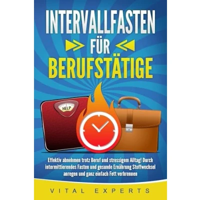 Afbeelding van INTERVALLFASTEN FÜR BERUFSTÄTIGE: Effektiv abnehmen trotz Beruf und stressigem Alltag! Durch intermittierendes Fasten gesunde Ernährung Stoffwechsel anregen ganz einfach Fett verbrennen