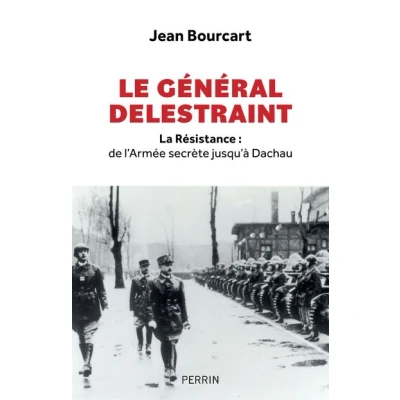 Image de Le Général Delestraint La Résistance : de l&#039;Armée secrète jusqu&#039;à Dachau