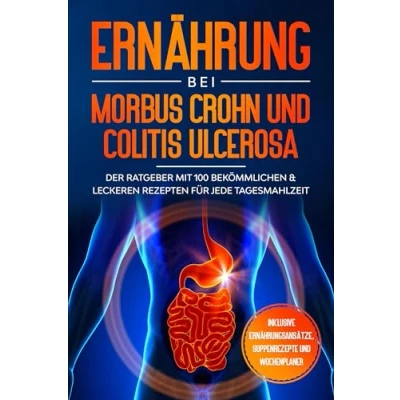 Afbeelding van Ernährung bei Morbus Crohn und Colitis Ulcerosa: Der Ratgeber mit 100 bekömmlichen &amp; leckeren Rezepten für jede Tagesmahlzeit Inklusive Ernährungsansätze, Suppenrezepte Wochenplaner