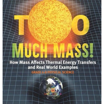 Afbeelding van Too Much Mass! How Mass Affects Thermal Energy Transfers and Real World Examples Grade 6 8 Physical Science