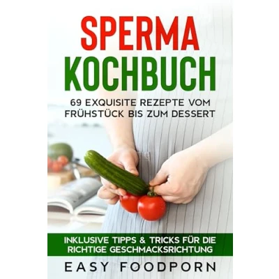 Afbeelding van Sperma Kochbuch: 69 exquisite Rezepte vom Frühstück bis zum Dessert Inklusive Tipps &amp; Tricks für die richtige Geschmacksrichtung