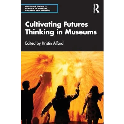 Afbeelding van Routledge Guides to Practice in Museums, Galleries and Heritage Cultivating Futures Thinking Museums