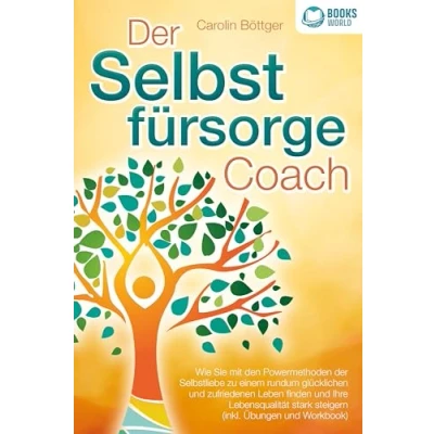 Afbeelding van der Selbstfürsorge Coach: Wie Sie mit den Powermethoden Selbstliebe zu einem rundum glücklichen und zufriedenen Leben finden Ihre Lebensqualität stark verbessern (inkl. Übungen Workbook)