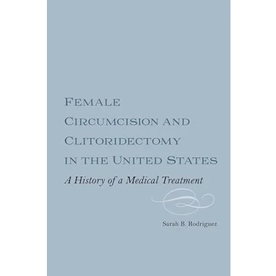 Afbeelding van Rochester Studies in Medical History Female Circumcision and Clitoridectomy the United States