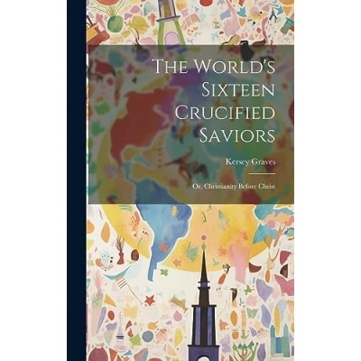 Afbeelding van The World&#039;s Sixteen Crucified Saviors