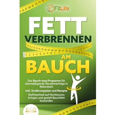 Afbeelding van FETT VERBRENNEN AM BAUCH: Das Bauch weg Programm für überwältigende Abnehmerfolge in Rekordzeit inkl. Ernährungsplan und Rezepte Stoffwechsel auf Hochtouren bringen gezielt Bauchfett loswerden