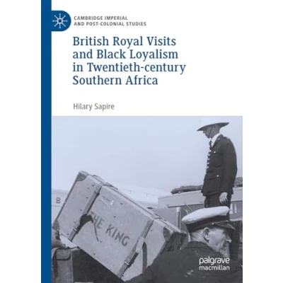 Afbeelding van Cambridge Imperial and Post Colonial Studies British Royal Visits Black Loyalism in Twentieth century Southern Africa