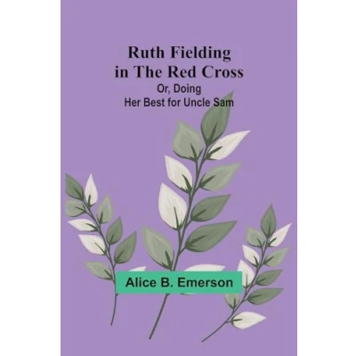 Afbeelding van Ruth Fielding in the Red Cross; Or, Doing Her Best for Uncle Sam