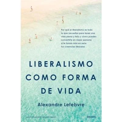 Afbeelding van liberalismo como forma de vida: Por qué el es todo lo que necesitas para tener una vida plena y feliz cómo puedes convertirte en mejor ... te tomas más serio tus creencias liberales