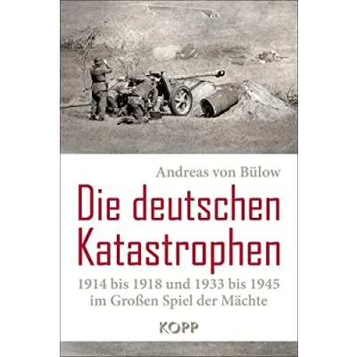 Afbeelding van Die deutschen Katastrophen 1914 bis 1918 und 1933 1945 im Großen Spiel der Mächte