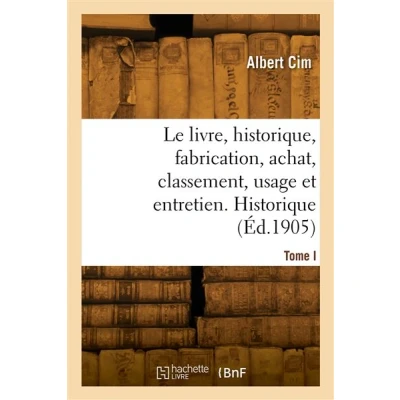 Image de Le livre, historique, fabrication, achat, classement, usage et entretien. Tome I. Historique