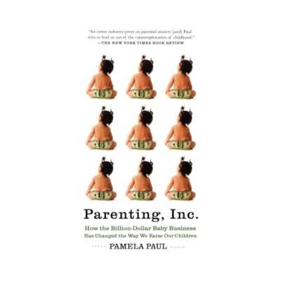 Afbeelding van Parenting, Inc.: How the Billion Dollar Baby Business Has Changed Way We Raise Our Children