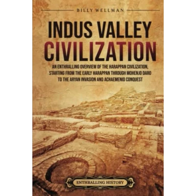 Afbeelding van Indus Valley Civilization: An Enthralling Overview of the Harappan Civilization, Starting from Early through Mohenjo daro to Aryan Invasion and Achaemenid Conquest