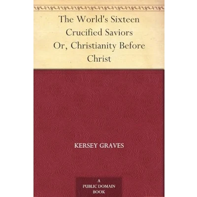 Afbeelding van The World&#039;s Sixteen Crucified Saviors; Or, Christianity Before Christ