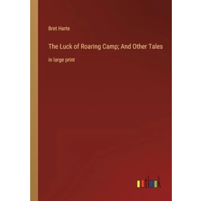 Afbeelding van The Luck of Roaring Camp; And Other Tales