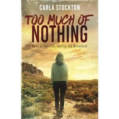 Afbeelding van Too Much Of Nothing: Notes on Feminism, Identity, and Womanhood