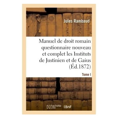Image de Droit romain, ou Questionnaire nouveau et complet sur les Instituts de Justinien Gaius T01