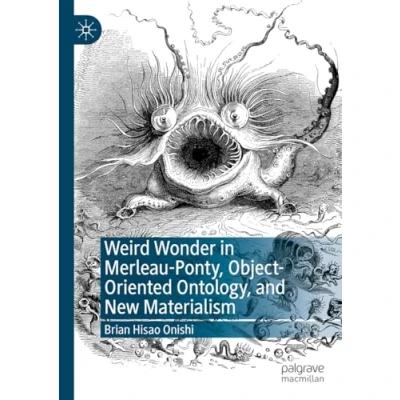 Afbeelding van Weird Wonder in Merleau Ponty, Object Oriented Ontology, and New Materialism