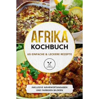 Afbeelding van Afrika Kochbuch: 65 einfache &amp; leckere Rezepte Inklusive Nährwertangaben und farbigen Bildern