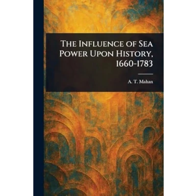 Afbeelding van The Influence Of Sea Power Upon History, 1660 1783