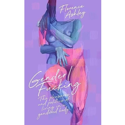 Afbeelding van Gender/Fucking: The Pleasures and Politics of Living in a Gendered Body