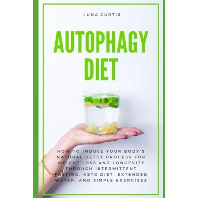 Afbeelding van Autophagy Diet: How to Induce Your Body’s Natural Detox Process for Weight Loss and Longevity through Intermittent Fasting, Keto Diet, Extended Water, Simple Exercises