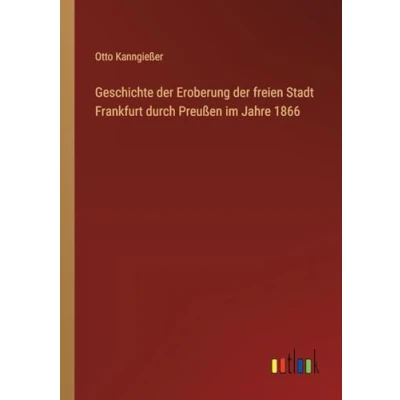 Afbeelding van Geschichte der Eroberung freien Stadt Frankfurt durch Preu�en im Jahre 1866