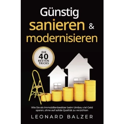 Afbeelding van Günstig sanieren &amp; modernisieren Die 40 besten Tricks: Wie Sie als Immobilienbesitzer beim Umbau viel Geld sparen, ohne auf solide Qualität zu verzichten