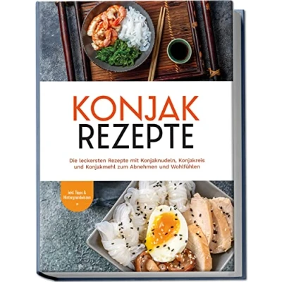 Afbeelding van Konjak Rezepte: Die leckersten Rezepte mit Konjaknudeln, Konjakreis und Konjakmehl zum Abnehmen Wohlfühlen inkl. Tipps &amp; Hintergrundwissen