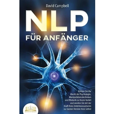 Afbeelding van NLP FÜR ANFÄNGER: Nutzen Sie die Macht der Psychologie, Manipulationstechniken und Rhetorik zu Ihrem Vorteil werden mit Kraft Ihres Unterbewusstseins zur besten Version Ihrer selbst