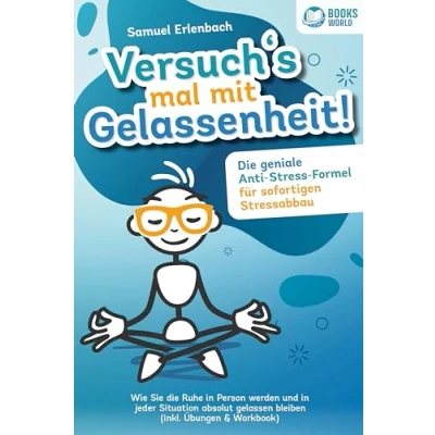 Afbeelding van Versuch&#039;s mal mit Gelassenheit: die geniale Anti Stress Formel für sofortigen Stressabbau! Wie Sie Ruhe in Person werden und jeder Situation absolut gelassen bleiben (inkl. Übungen &amp; Workbook)
