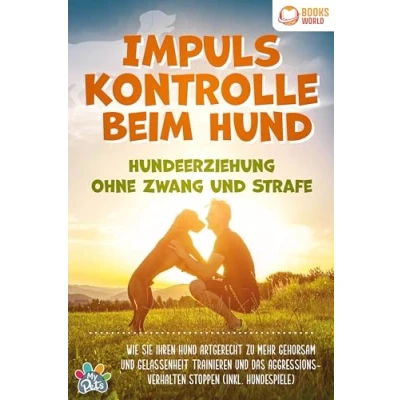 Afbeelding van Impulskontrolle beim Hund Hundeerziehung ohne Zwang und Strafe: Wie Sie Ihren artgerecht zu mehr Gehorsam Gelassenheit trainieren das Aggressionsverhalten stoppen (inkl. Hundespiele)