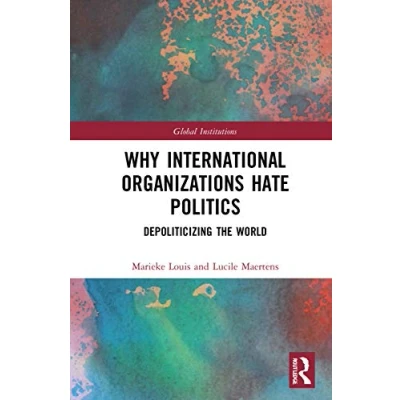 Afbeelding van Global Institutions Why International Organizations Hate Politics