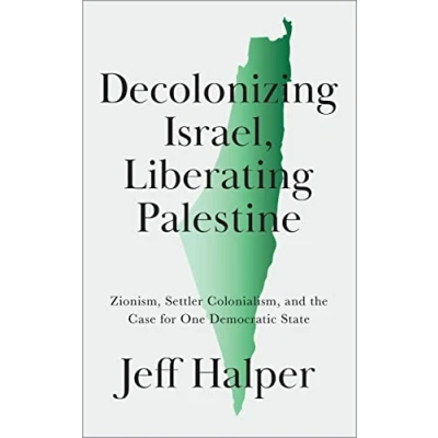 Afbeelding van Decolonizing Israel, Liberating Palestine Zionism, Settler Colonialism, and the Case for One Democratic State