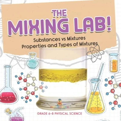 Afbeelding van The Mixing Lab! Substances vs Mixtures Properties and Types of Grade 6 8 Physical Science