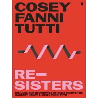 Image de Re Sisters: The Lives and Recordings of Delia Derbyshire, Margery Kempe Cosey Fanni Tutti
