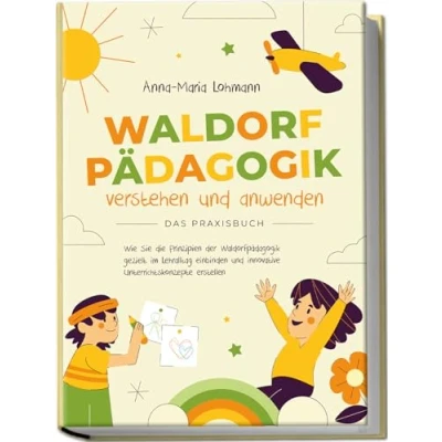 Afbeelding van Waldorfpädagogik verstehen und anwenden Das Praxisbuch: Wie Sie die Prinzipien der gezielt im Lehralltag einbinden innovative Unterrichtskonzepte erstellen