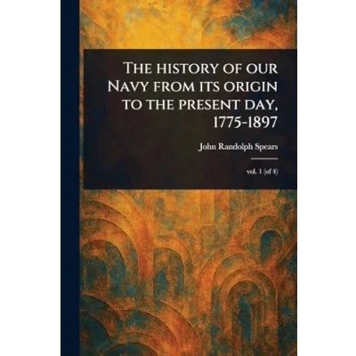 Afbeelding van the History of Our Navy From Its Origin to Present Day, 1775 1897