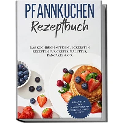 Afbeelding van Pfannkuchen Rezeptbuch: Das Kochbuch mit den leckersten Rezepten für Crêpes, Galettes, Pancakes &amp; Co. inkl. vieler süßen, herzhaften und internationalen Rezepte
