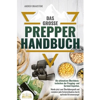 Afbeelding van Das große PREPPER HANDBUCH: Die ultimativen Überlebenstechniken der Prepping und Survival Experten. Werde jetzt zum Überlebensprofi meistere jede Extremsituation durch optimale Krisenvorsorge!