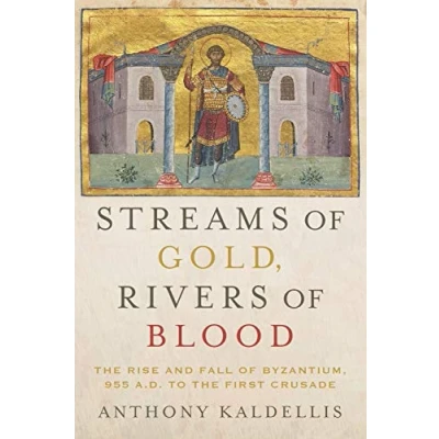 Afbeelding van Streams of Gold, Rivers Blood the Rise and Fall Byzantine, 955 AD to First Crusade Onassis Series in Hellenic Culture