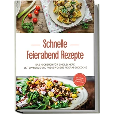 Afbeelding van Schnelle Feierabend Rezepte: Das Kochbuch für eine leckere, zeitsparende und ausgewogene Feierabendküche inkl. Snacks, Fingerfood &amp; Brotaufstrichen