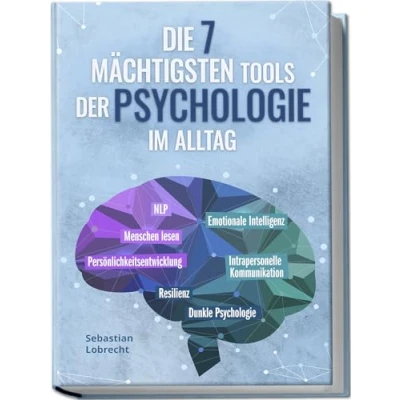Afbeelding van Die 7 mächtigsten Tools der Psychologie im Alltag: Persönlichkeitsentwicklung Resilienz Intrapersonelle Kommunikation Emotionale Intelligenz Menschen lesen NLP Dunkle