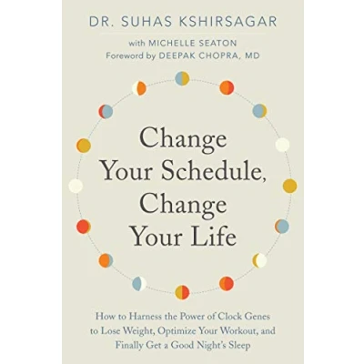 Afbeelding van Change Your Schedule, LIfe How to Harness the Power of Clock Genes Lose Weight, Optimize Workout, and Finally Get a Good Night&#039;s Sleep