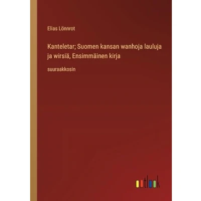 Afbeelding van Kanteletar; Suomen kansan wanhoja lauluja ja wirsi�, Ensimm�inen kirja